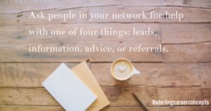 Ask your network for information, advice, leads, and referrals